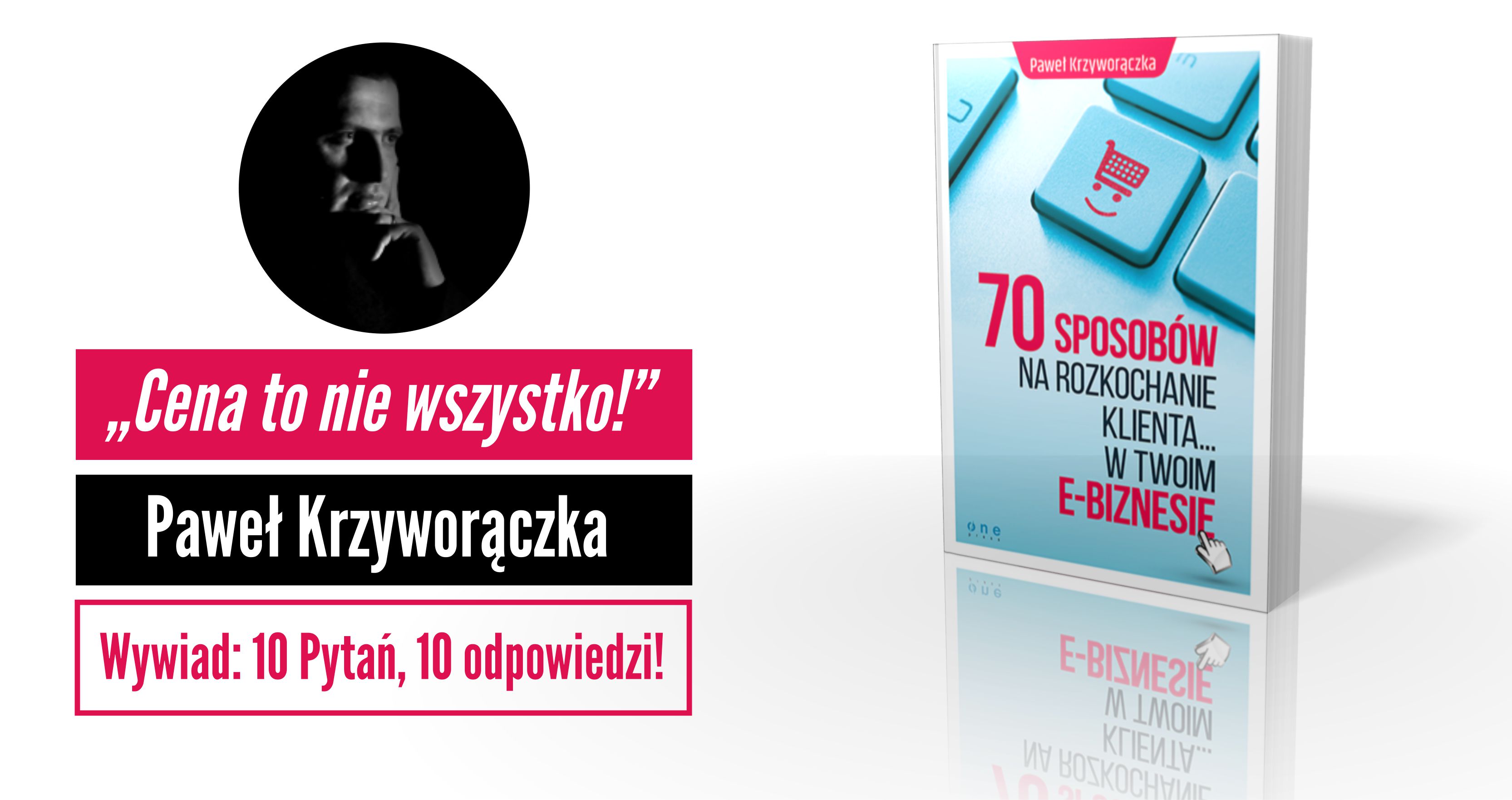 “Cena to nie wszystko!” Wywiad z Pawłem Krzyworączką, autorem bestsellera o obsłudze Klienta.